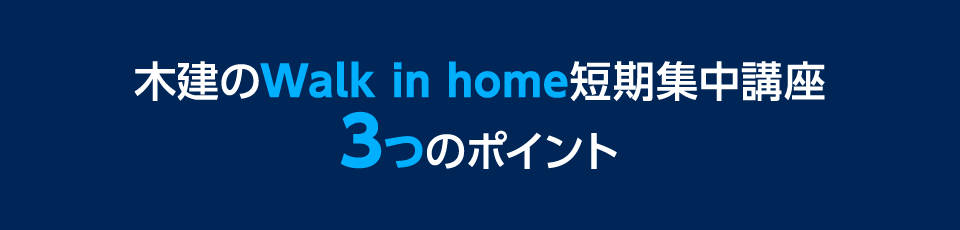 木建のWalk in home短期集中講座3つのポイント